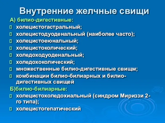 Внутренние желчные свищи А) билио-дигестивные: холецистогастральный; холецистодуоденальный (наиболее часто); холецистоеюнальный;