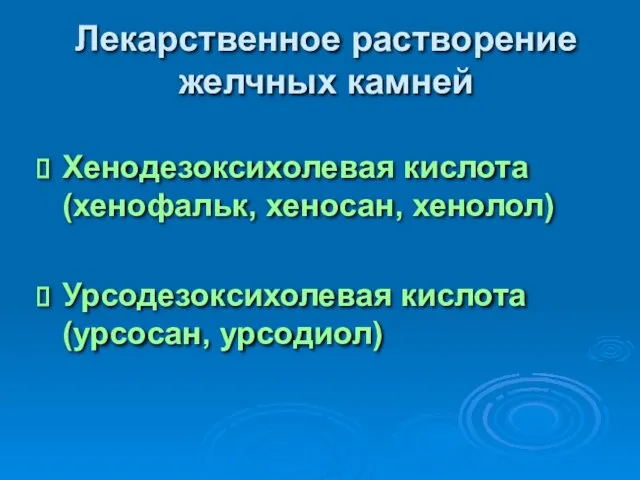 Лекарственное растворение желчных камней Хенодезоксихолевая кислота (хенофальк, хеносан, хенолол) Урсодезоксихолевая кислота (урсосан, урсодиол)