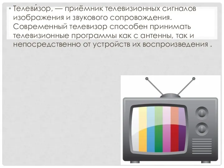 Телеви́зор, — приёмник телевизионных сигналов изображения и звукового сопровождения. Современный