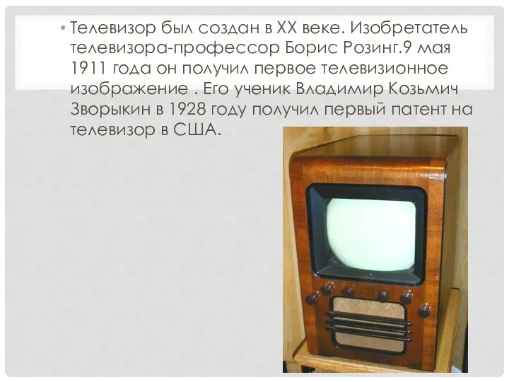 Телевизор был создан в ХХ веке. Изобретатель телевизора-профессор Борис Розинг.9 мая 1911 года