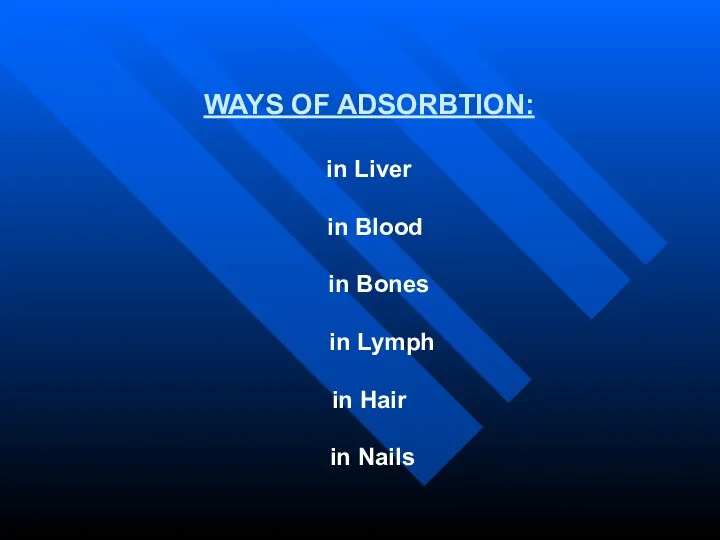 WAYS OF ADSORBTION: in Liver in Blood in Bones in Lymph in Hair in Nails