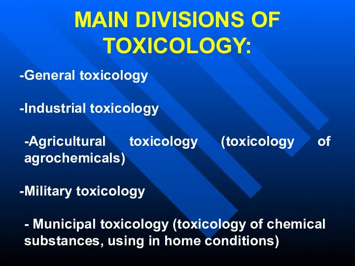 MAIN DIVISIONS OF TOXICOLOGY: General toxicology Industrial toxicology -Agricultural toxicology