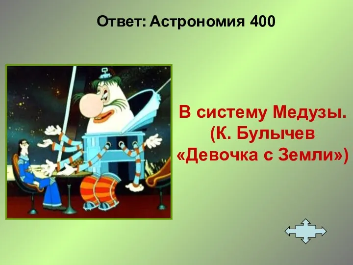 Ответ: Астрономия 400 В систему Медузы. (К. Булычев «Девочка с Земли»)