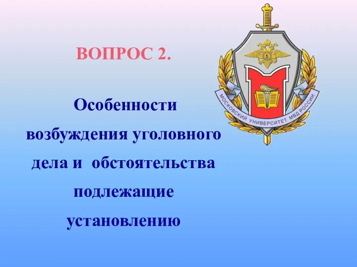 ВОПРОС 2. Особенности возбуждения уголовного дела и обстоятельства подлежащие установлению