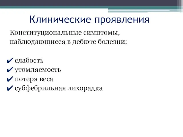 Клинические проявления Конституциональные симптомы, наблюдающиеся в дебюте болезни: слабость утомляемость потеря веса субфебрильная лихорадка