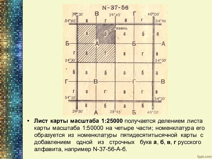 Лист карты масштаба 1:25000 получается деле­нием листа карты масштаба 1:50000