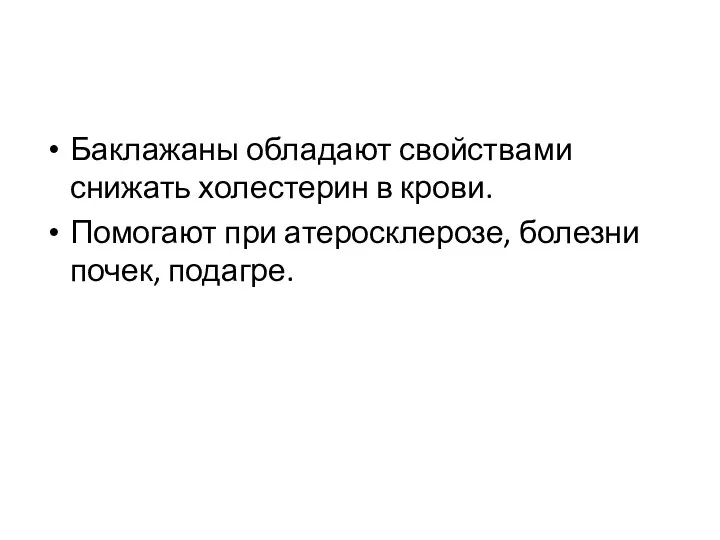 Баклажаны обладают свойствами снижать холестерин в крови. Помогают при атеросклерозе, болезни почек, подагре.