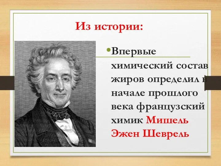 Из истории: Впервые химический состав жиров определил в начале прошлого века французский химик Мишель Эжен Шеврель