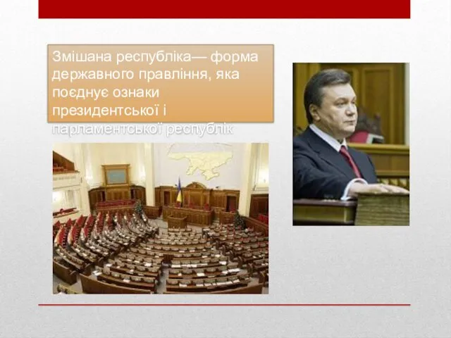 Змішана республіка— форма державного правління, яка поєднує ознаки президентської і парламентської республік