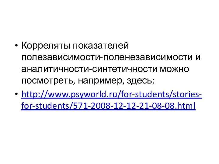 Корреляты показателей полезависимости-поленезависимости и аналитичности-синтетичности можно посмотреть, например, здесь: http://www.psyworld.ru/for-students/stories-for-students/571-2008-12-12-21-08-08.html