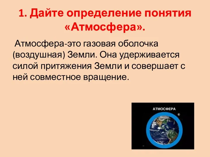 1. Дайте определение понятия «Атмосфера». Атмосфера-это газовая оболочка (воздушная) Земли.