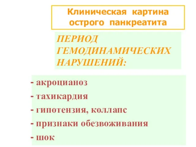 Клиническая картина острого панкреатита ПЕРИОД ГЕМОДИНАМИЧЕСКИХ НАРУШЕНИЙ: акроцианоз тахикардия гипотензия, коллапс признаки обезвоживания шок