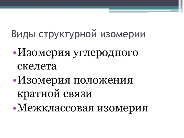 Виды структурной изомерии Изомерия углеродного скелета Изомерия положения кратной связи Межклассовая изомерия