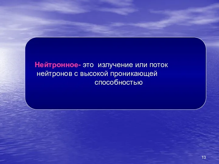 Нейтронное- это излучение или поток нейтронов с высокой проникающей способностью