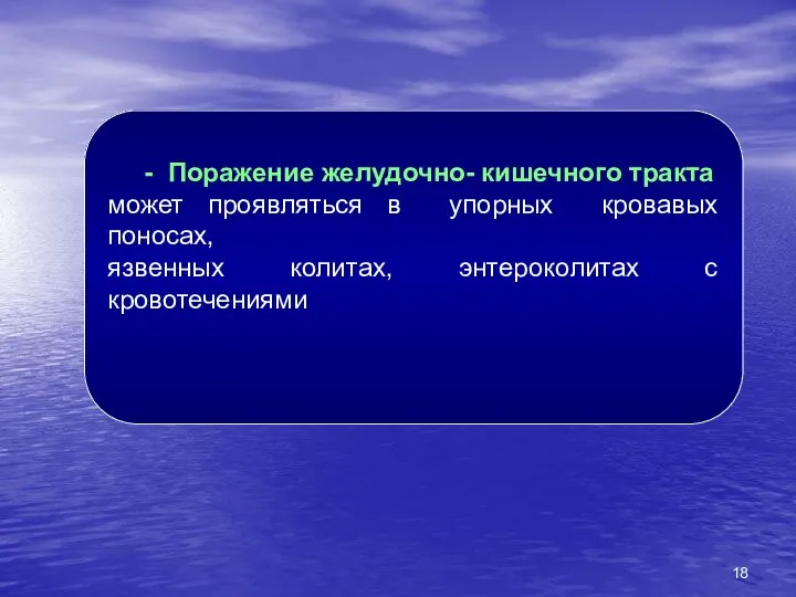 - Поражение желудочно- кишечного тракта может проявляться в упорных кровавых поносах, язвенных колитах, энтероколитах с кровотечениями