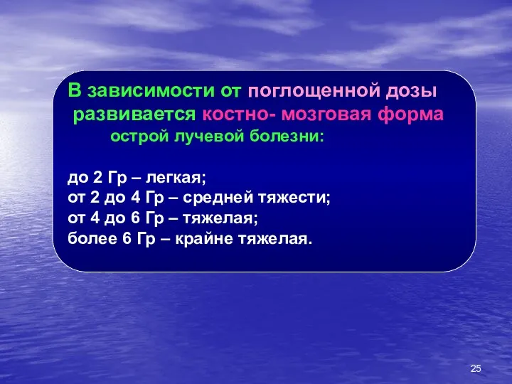 В зависимости от поглощенной дозы развивается костно- мозговая форма острой