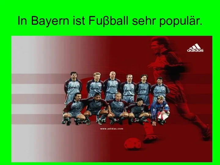 In Bayern ist Fuβball sehr populär.