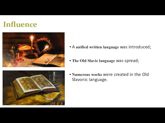Influence A unified written language was introduced; The Old Slavic
