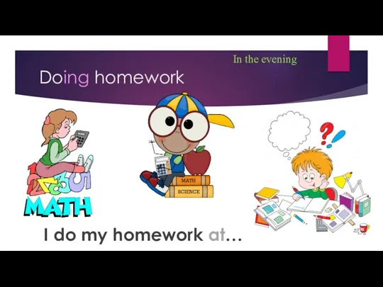 Doing homework In the evening I do my homework at…