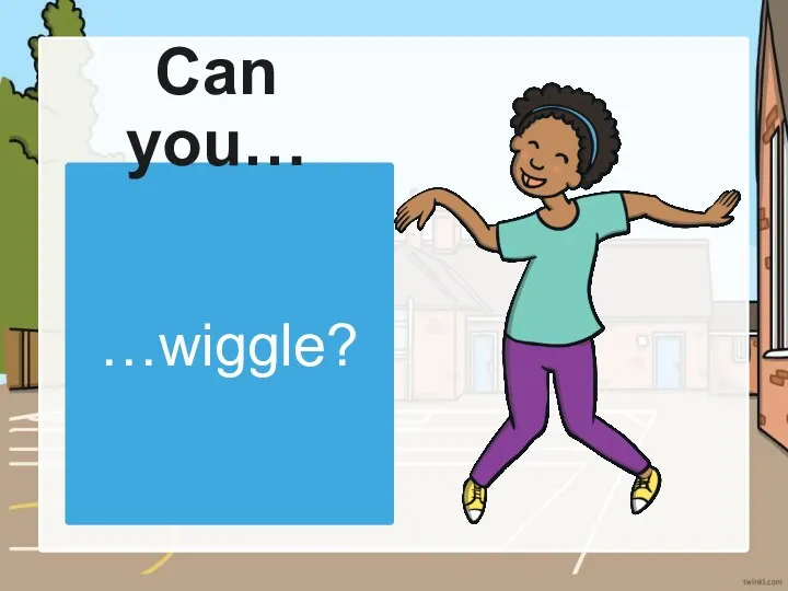…wiggle? Can you…