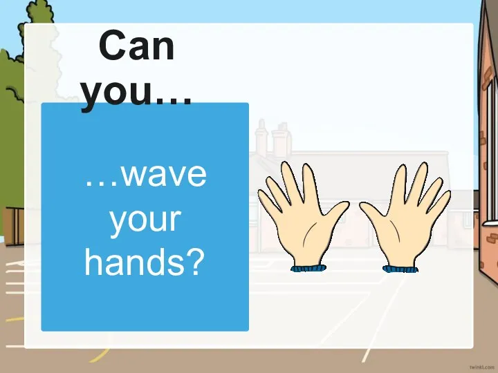 …wave your hands? Can you…