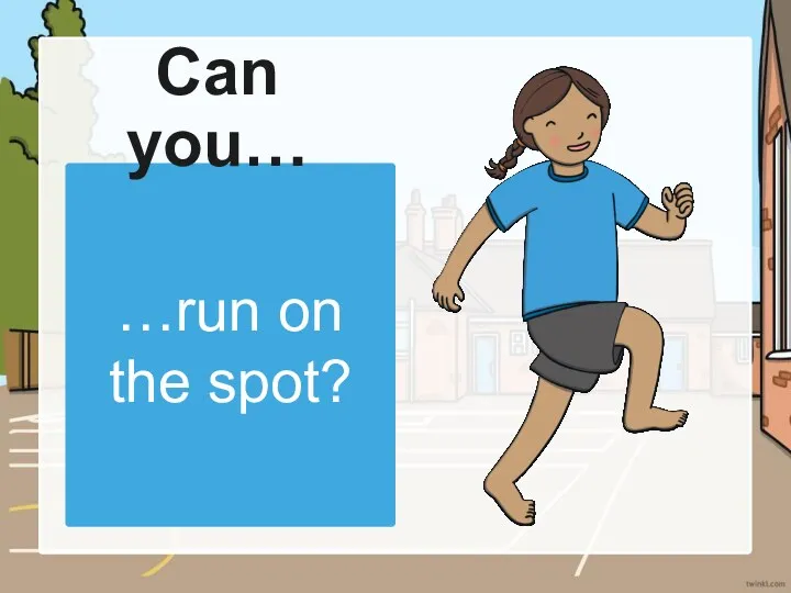 …run on the spot? Can you…