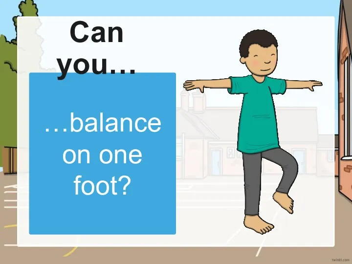 …balance on one foot? Can you…