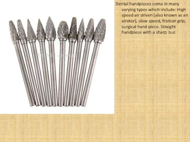 Dental handpieces come in many varying types which include: High speed air driven