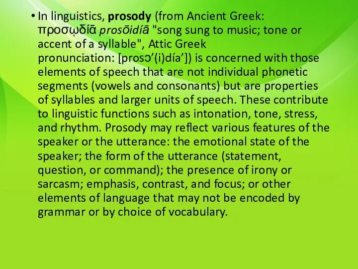 In linguistics, prosody (from Ancient Greek: προσῳδίᾱ prosōidíā "song sung