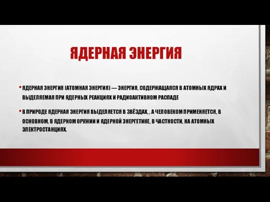 ЯДЕРНАЯ ЭНЕРГИЯ ЯДЕРНАЯ ЭНЕРГИЯ (АТОМНАЯ ЭНЕРГИЯ) — ЭНЕРГИЯ, СОДЕРЖАЩАЯСЯ В