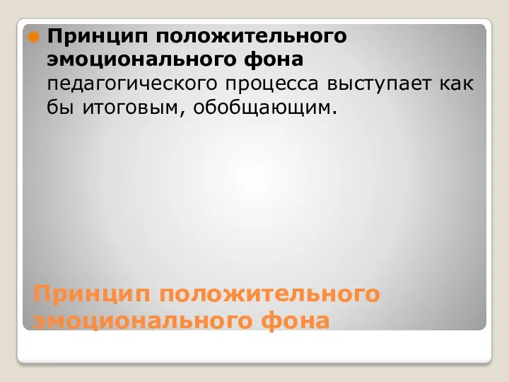 Принцип положительного эмоционального фона Принцип положительного эмоционального фона педагогического процесса выступает как бы итоговым, обобщающим.