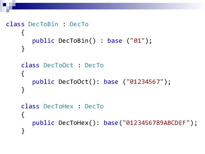class DecToBin : DecTo { public DecToBin() : base ("01"); } class DecToOct