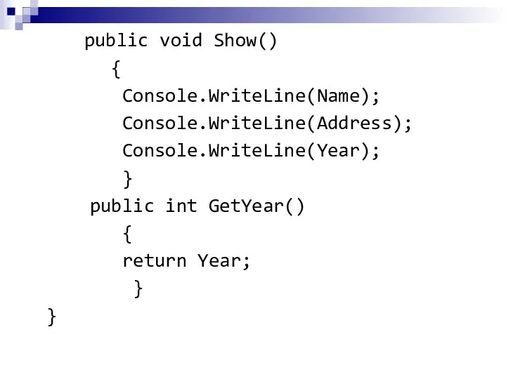 public void Show() { Console.WriteLine(Name); Console.WriteLine(Address); Console.WriteLine(Year); } public int GetYear() { return Year; } }