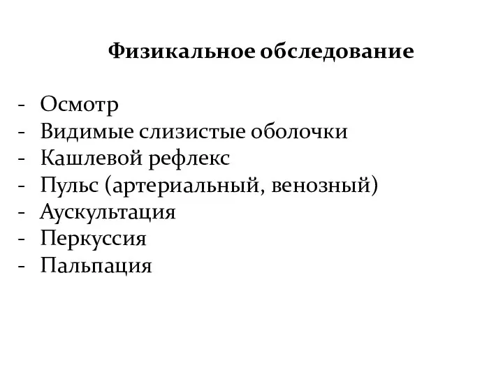 Физикальное обследование Осмотр Видимые слизистые оболочки Кашлевой рефлекс Пульс (артериальный, венозный) Аускультация Перкуссия Пальпация