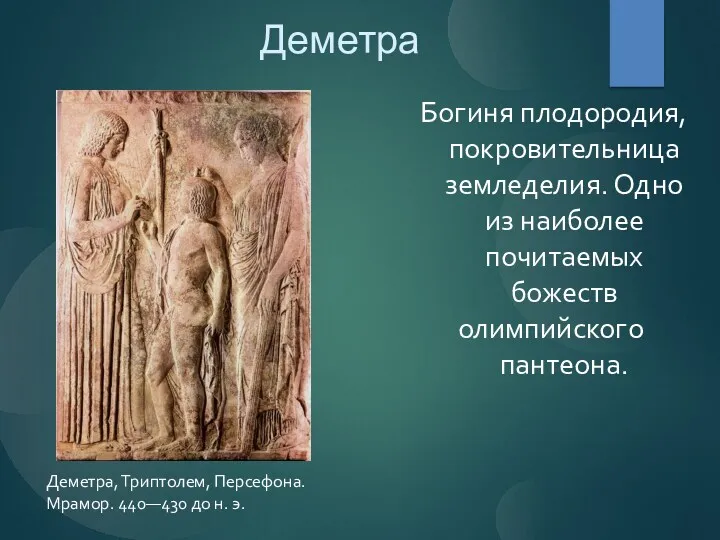 Деметра Богиня плодородия, покровительница земледелия. Одно из наиболее почитаемых божеств