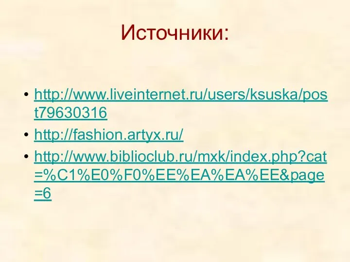 Источники: http://www.liveinternet.ru/users/ksuska/post79630316 http://fashion.artyx.ru/ http://www.biblioclub.ru/mxk/index.php?cat=%C1%E0%F0%EE%EA%EA%EE&page=6