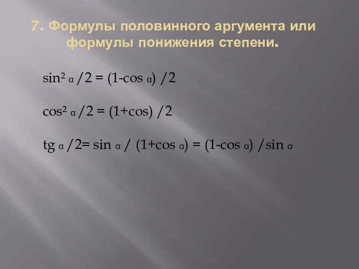 7. Формулы половинного аргумента или формулы понижения степени. sin² α