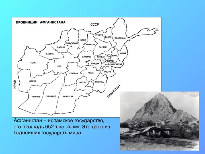 Афганистан – исламское государство, его площадь 652 тыс. кв.км. Это одно из беднейших государств мира.