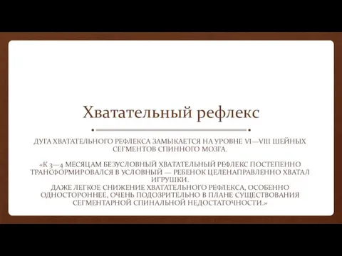 Хватательный рефлекс ДУГА ХВАТАТЕЛЬНОГО РЕФЛЕКСА ЗАМЫКАЕТСЯ НА УРОВНЕ VI—VIII ШЕЙНЫХ СЕГМЕНТОВ СПИННОГО МОЗГА.