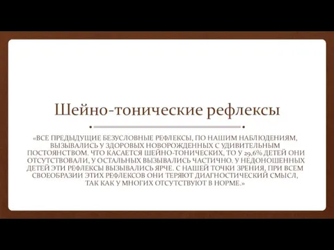 Шейно-тонические рефлексы «ВСЕ ПРЕДЫДУЩИЕ БЕЗУСЛОВНЫЕ РЕФЛЕКСЫ, ПО НАШИМ НАБЛЮДЕНИЯМ, ВЫЗЫВАЛИСЬ У ЗДОРОВЫХ НОВОРОЖДЕННЫХ