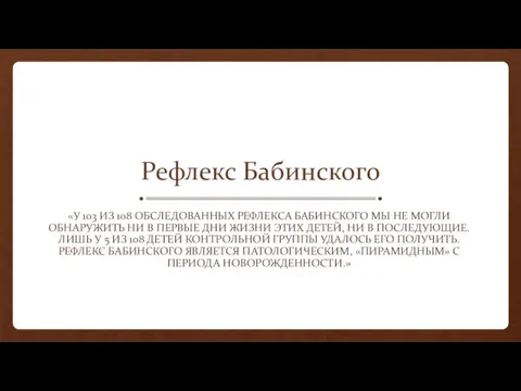 Рефлекс Бабинского «У 103 ИЗ 108 ОБСЛЕДОВАННЫХ РЕФЛЕКСА БАБИНСКОГО МЫ НЕ МОГЛИ ОБНАРУЖИТЬ