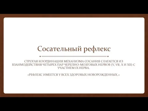 Сосательный рефлекс СТРОГАЯ КООРДИНАЦИЯ МЕХАНИЗМА СОСАНИЯ СЛАГАЕТСЯ ИЗ ВЗАИМОДЕЙСТВИЯ ЧЕТЫРЕХ ПАР ЧЕРЕПНО-МОЗГОВЫХ НЕРВОВ