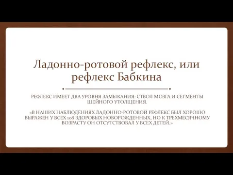 Ладонно-ротовой рефлекс, или рефлекс Бабкина РЕФЛЕКС ИМЕЕТ ДВА УРОВНЯ ЗАМЫКАНИЯ: СТВОЛ МОЗГА И