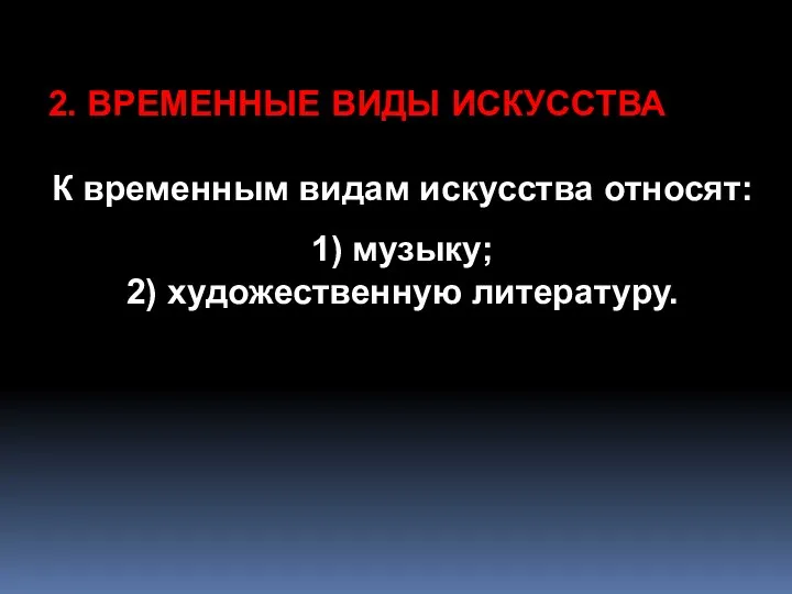 2. ВРЕМЕННЫЕ ВИДЫ ИСКУССТВА К временным видам искусства относят: 1) музыку; 2) художественную литературу.