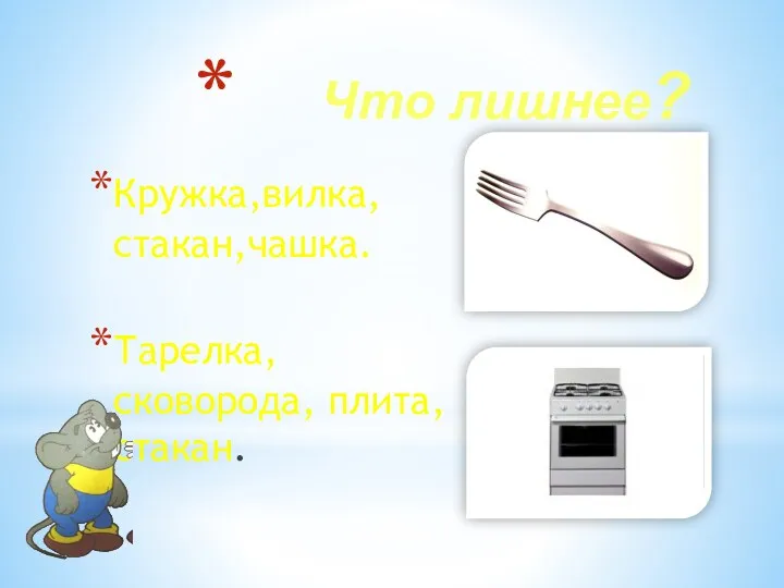 Что лишнее? Кружка,вилка, стакан,чашка. Тарелка, сковорода, плита, стакан.