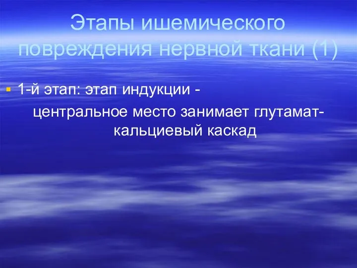 Этапы ишемического повреждения нервной ткани (1) 1-й этап: этап индукции - центральное место занимает глутамат-кальциевый каскад