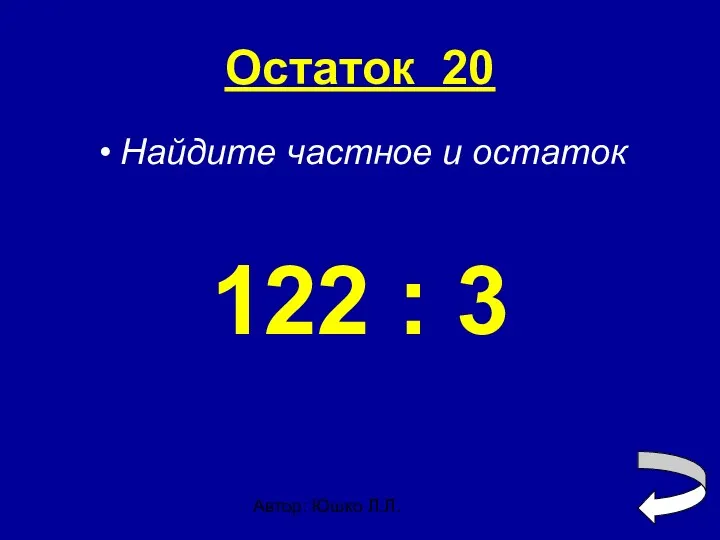 Автор: Юшко Л.Л. Остаток 20 Найдите частное и остаток 122 : 3