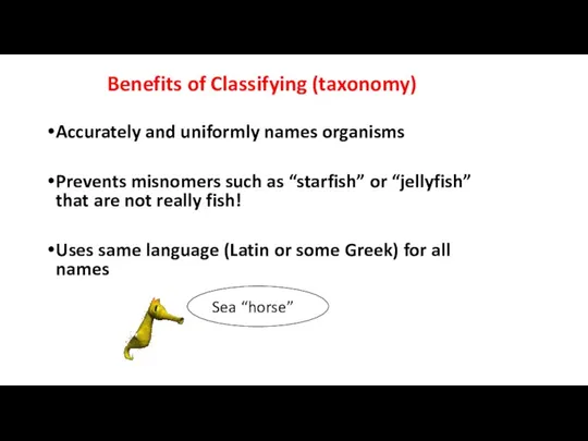 Benefits of Classifying (taxonomy) Accurately and uniformly names organisms Prevents