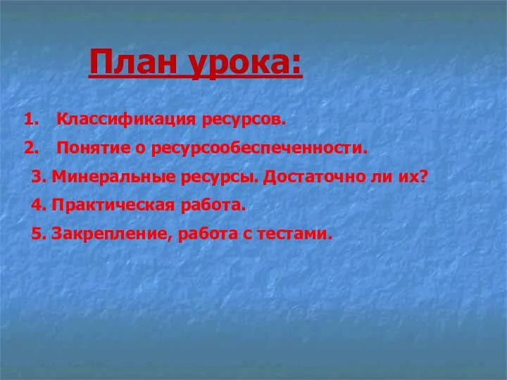 План урока: Классификация ресурсов. Понятие о ресурсообеспеченности. 3. Минеральные ресурсы.