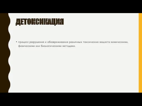 ДЕТОКСИКАЦИЯ процесс разрушения и обезвреживания различных токсических веществ химическими, физическими или биологическими методами.